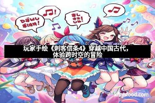 玩家手绘《刺客信条4》穿越中国古代，体验跨时空的冒险